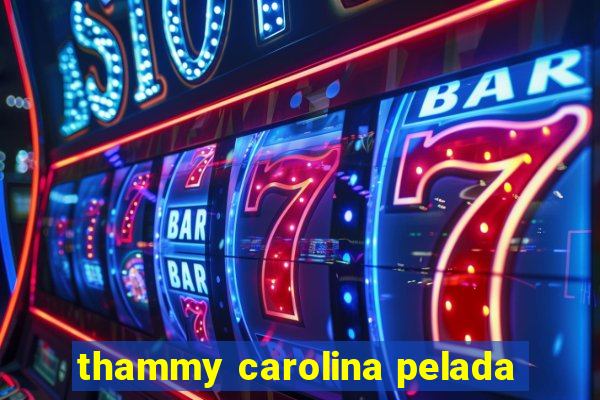 thammy carolina pelada